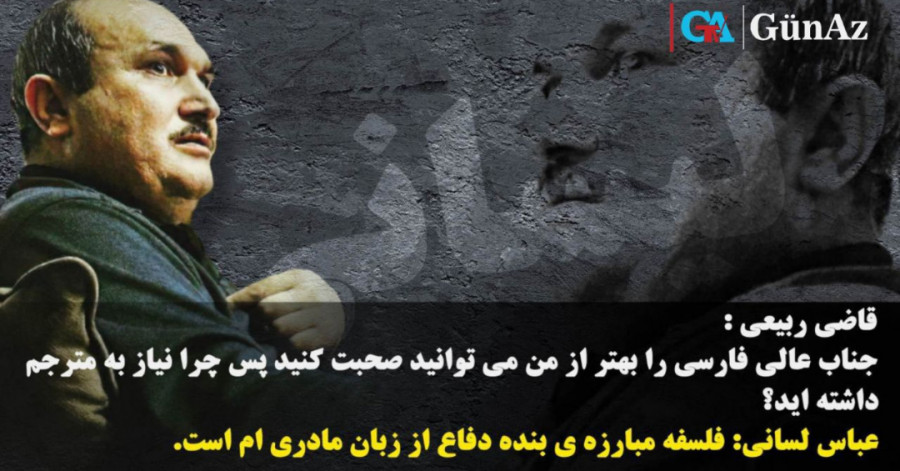 عباس لسانی: فلسفه مبارزه ی بنده دفاع از زبان مادری‌ام است