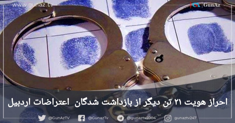 احراز هویت ۲۱ تن دیگر از بازداشت‌ شدگان  اعتراضات اردبیل